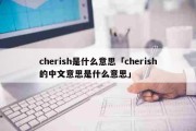 cherish是什么意思「cherish的中文意思是什么意思」