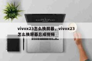 vivox23怎么换屏幕，vivox23怎么换屏幕总成视频
