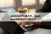iwatcha2352是几代，applewatch型号a2352是几代