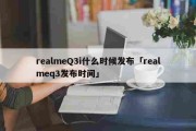 realmeQ3i什么时候发布「realmeq3发布时间」