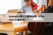 iphone11是三个摄像头吗（iPhone11三摄像头）