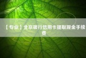 【专业】北京银行信用卡提取现金手续费