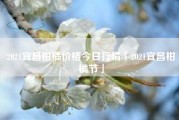 2021宜昌柑橘价格今日行情「2021宜昌柑橘节」