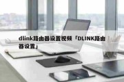 dlink路由器设置视频「DLINK路由器设置」