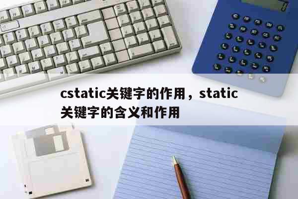 cstatic关键字的作用，static关键字的含义和作用 科普